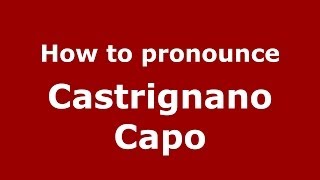 How to pronounce Castrignano Capo