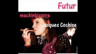 Futur 2 : Jacques Cochise & machinbizarre