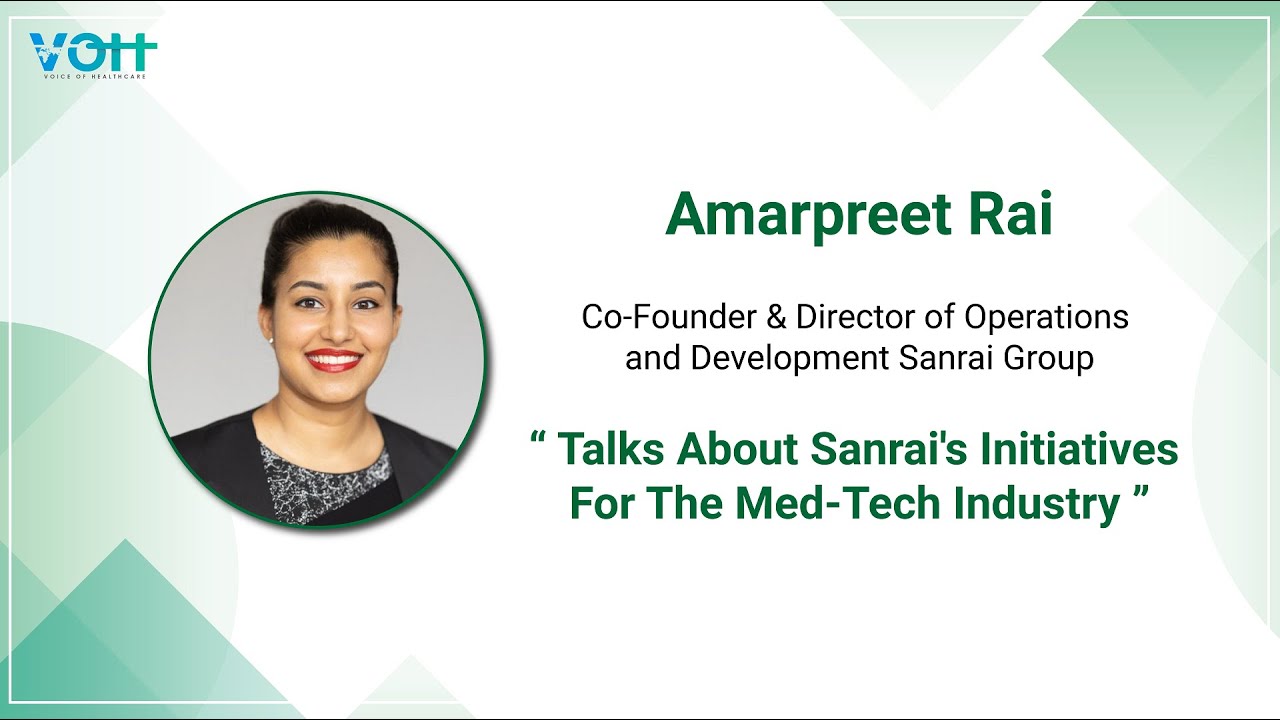 Amarpreet Rai: Talk About Sanrai's Initiatives For The Med Tech Industry