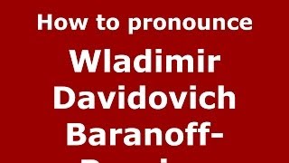How to pronounce Wladimir Davidovich Baranoff-Rossine