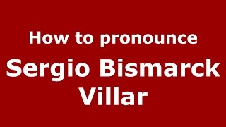 How to pronounce Sergio Bismarck Villar
