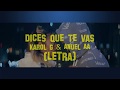 Dices Que Te Vas - Karol G, Anuel AA (LETRA) Dices Que Te Vas - Karol G, Anuel AA (LETRA)