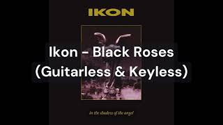 Ikon - Black Roses (Guitarless &amp; Keyless)
