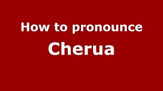 How to pronounce Cherua