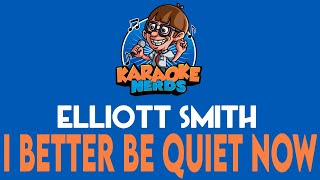 Elliott Smith - I Better Be Quiet Now (Karaoke)