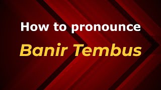 How to pronounce Banir Tembus