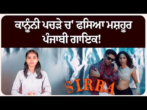 ਕਾਨੂੰਨੀ ਪਚ.ੜੇ ਚ' ਫਸਿਆ ਮਸ਼ਹੂਰ ਪੰਜਾਬੀ ਗਾਇਕ!