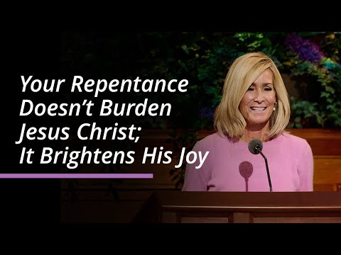 Your Repentance Doesn’t Burden Jesus Christ; It Brightens His Joy | Tamara W. Runia | April 2025