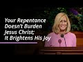 Your Repentance Doesn T Burden Jesus Christ It Brightens His Joy Tamara W Runia April 2025