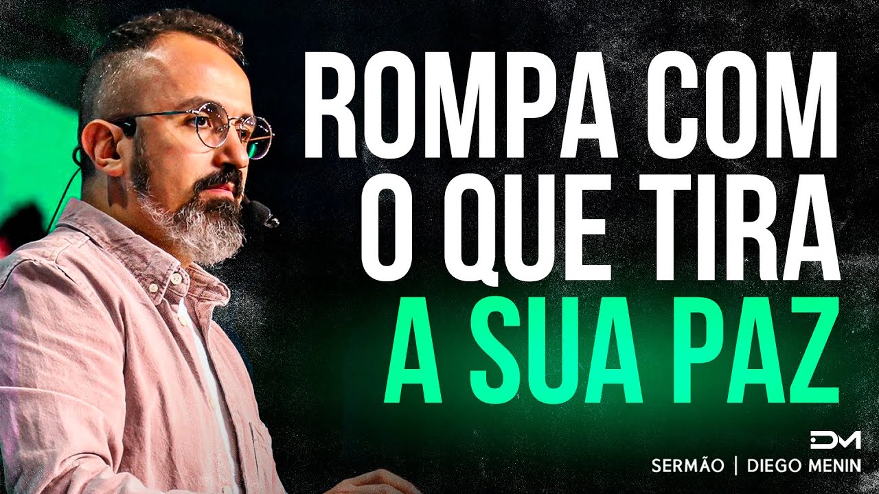 ROMPA COM O QUE TIRA A SUA PAZ - #DIEGOMENIN | SERMÃO