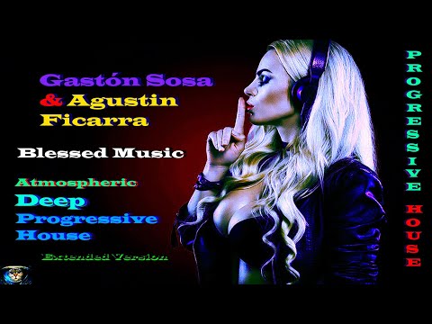 Gastón Sosa, Agustin Ficarra - Blessed Music ( Atmospheric Deep Progressive House,Extended Version )