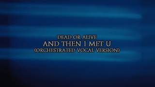 Dead Or Alive - And Then I Met U (Orchestrated Vocal Version)