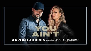 Aaron Goodvin ft. Meghan Patrick | &quot;You Ain&#39;t&quot;