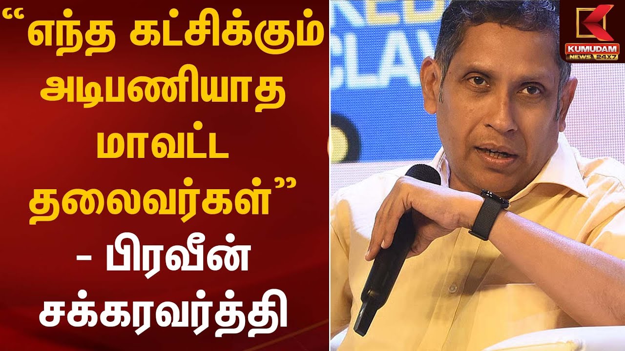 எந்த கட்சிக்கும் அடிபணியாத மாவட்ட தலைவர்கள் – பிரவீன் சக்கரவர்த்தி | Praveenchakravarthy