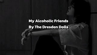 The Dresden Dolls - My Alcoholic Friends (Lyrics)