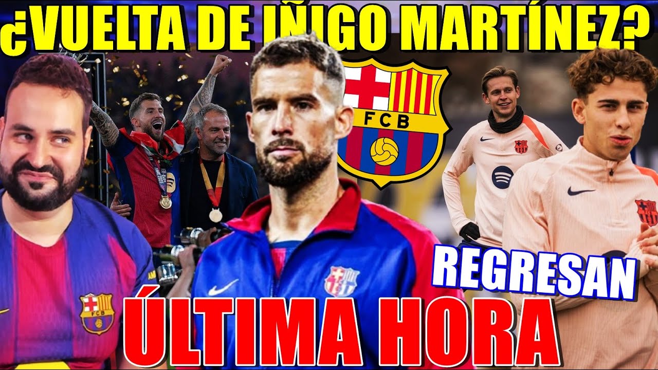 🚨¿REGRESO de IÑIGO MARTÍNEZ al BARÇA? ÚLTIMA HORA - REGRESAN FERMÍN y DE JONG ¡GRAN NOTICIA!
