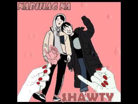 Shawty "NABIHAG NA"
