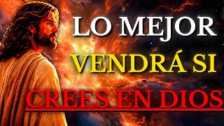 DIOS TE DICE HOY: DEJA DE PREOCUPARTE, LO MEJOR ESTÁ POR VENIR SI CREES EN DIOS