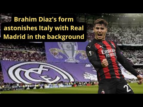 Brahim Diaz's form astonishes Italy with Real Madrid in the background