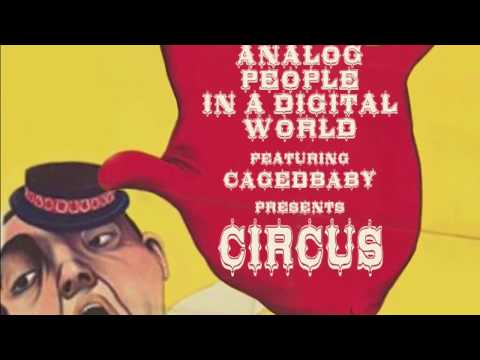 Analog People In A Digital World ft Cagedbaby - Circus