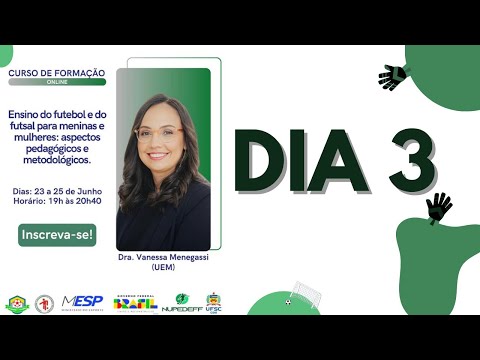 Dia 3  "Ensino do Futebol e do Futsal para Meninas e Mulheres: Aspectos Pedagógicas e Metodológicos"