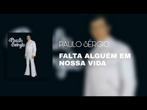 Falta Alguém Em Nossa Vida - Paulo Sérgio