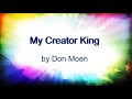 My Creator King - By Don Moen