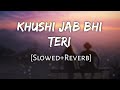 Khushi Jab Bhi Teri | [Slowed+Reverb] - Jubin Nautiyal | Lofi Mix | 10 PM LOFi