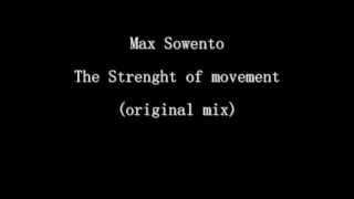 Max Sowento - The Strenght Of Movement ( original mix)