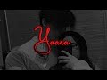 Yaara | Slowed And Reverb | Arnab Dutta | Zareen Khan | 1921 | Lofi Mix