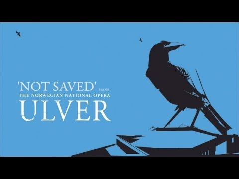 Ulver - Not Saved (from The Norwegian National Opera)