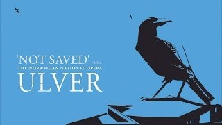 Ulver - Not Saved (from The Norwegian National Opera)