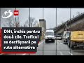 DN1 închis Pentru Două Zile Traficul Se Desfășoară Pe Rute Alternative