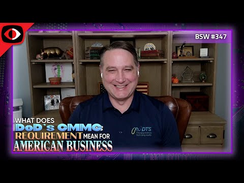 What does DoD’s CMMC Requirement Mean for American Businesses - Edward Tuorinsky - BSW #347