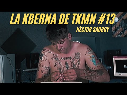 HÉCTOR SADBOY || La K-Berna de TKMN #13