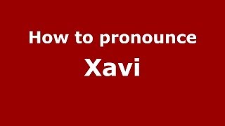 How to pronounce Xavi