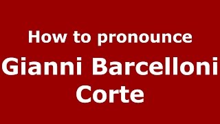 How to pronounce Gianni Barcelloni Corte