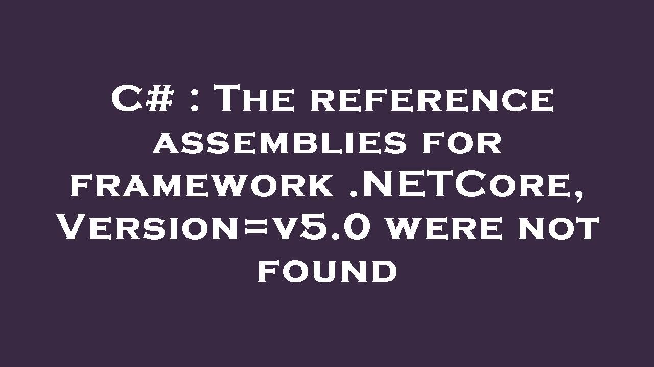 C# : The reference assemblies for framework .NETCore, Version=v5.0 were not found