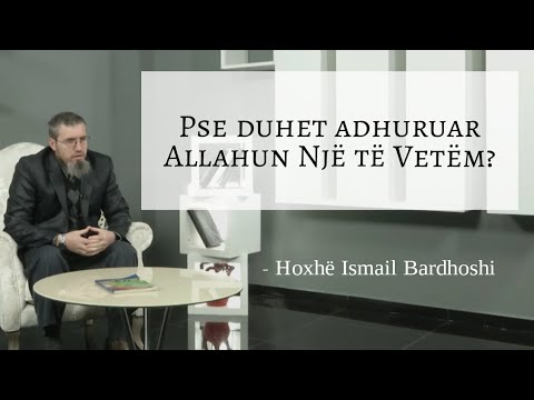 Pse duhet ta adhurojmë Allahun Një të Vetëm?  | Hoxhë Ismail Bardhoshi