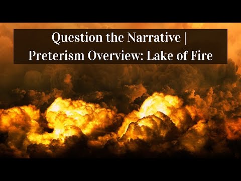 Question the Narrative | Preterism Overview: Lake of Fire