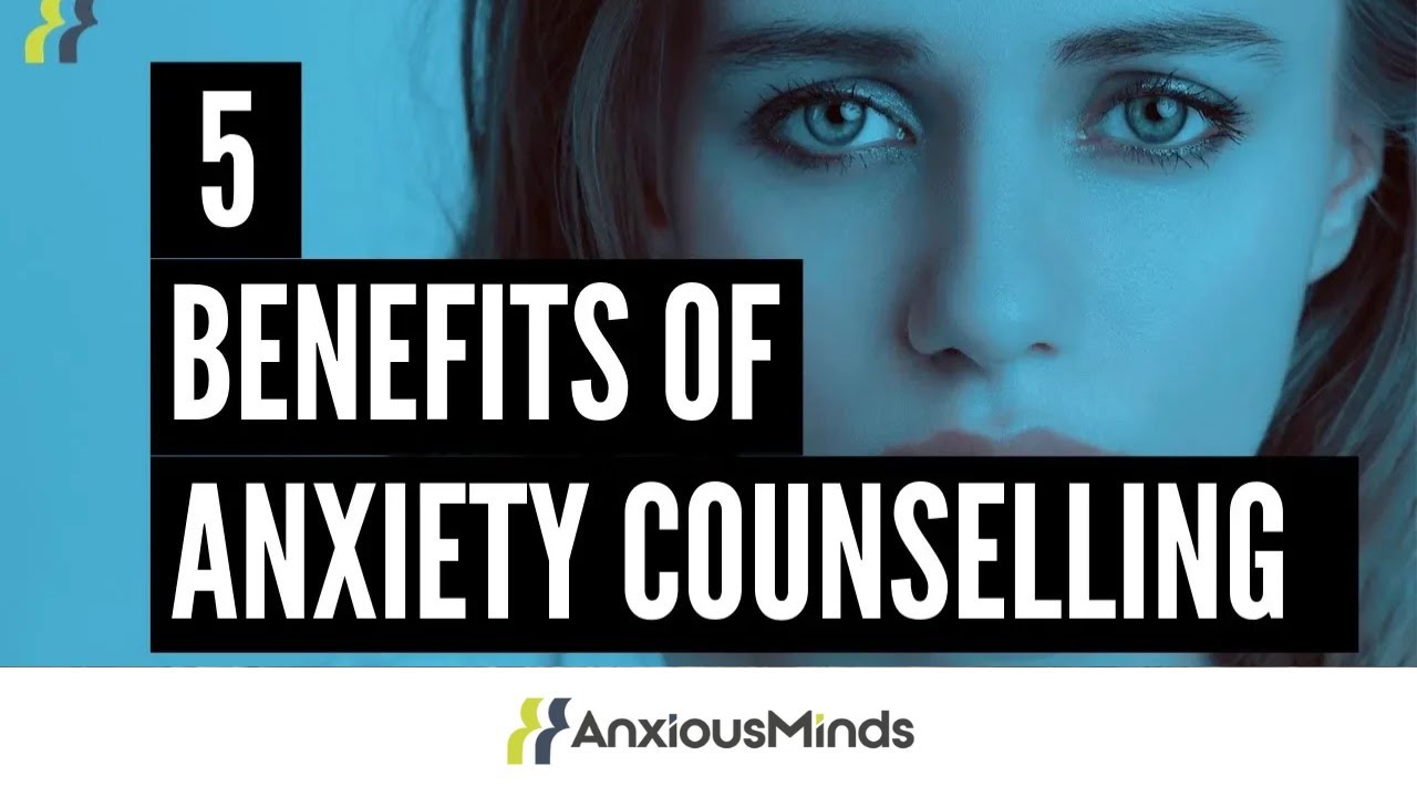 5 Benefits of Anxiety Counselling