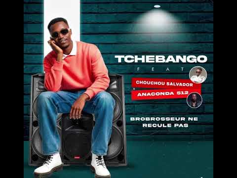TCHEBANGO FEAT CHOUCHOU SALVADOR - ANACONDA 512 _ BROBROSSEUR NE RECULE PAS 