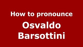 How to pronounce Osvaldo Barsottini