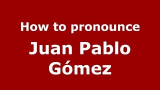 How to pronounce Juan Pablo Gómez