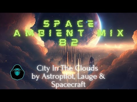Space Ambient Mix 82 - City In The Clouds by Astropilot, Lauge & Spacecraft