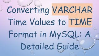 Download the video "Converting VARCHAR Time Values to TIME Format in MySQL: A Detailed Guide"
