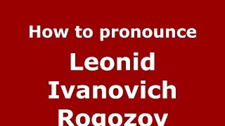 How to pronounce Leonid Ivanovich Rogozov