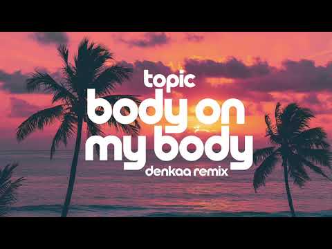 Topic - Body On My Body | Denkaa Remix