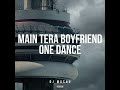 One Dance x Main Tera Boyfriend