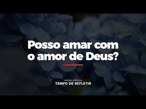 [Tempo de Refletir] Posso amar com o amor de Deus?